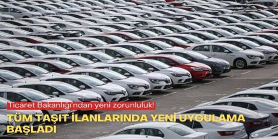 Ticaret Bakanlığı’ndan yeni zorunluluk! Tüm taşıt ilanlarında yeni uygulama başladı