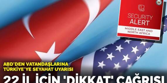 ABD’den vatandaşlarına Türkiye’ye seyahat uyarısı: 22 il için ‘dikkat’ çağrısı
