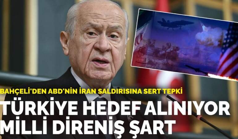 Bahçeli’den ABD’nin İran saldırısına sert tepki: Türkiye hedef alınıyor, milli direniş şart