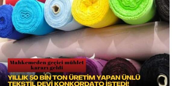 Yıllık 50 bin ton üretim yapan ünlü tekstil devi konkordato istedi! Mahkemeden geçici mühlet kararı geldi