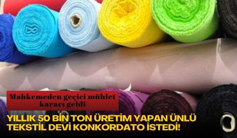 Yıllık 50 bin ton üretim yapan ünlü tekstil devi konkordato istedi! Mahkemeden geçici mühlet kararı geldi