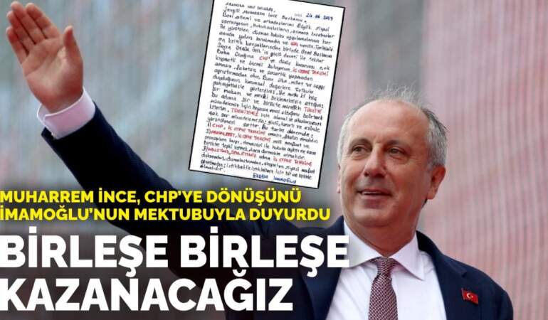 Muharrem İnce, CHP’ye dönüşünü İmamoğlu’nun mektubuyla duyurdu: Birleşe birleşe kazanacağız
