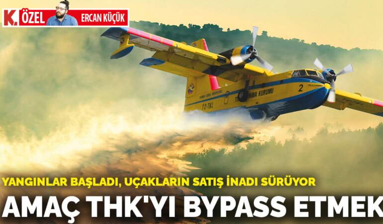 Yangınlar başladı, uçakların satış inadı sürüyor! Amaç THK’yı bypass etmek