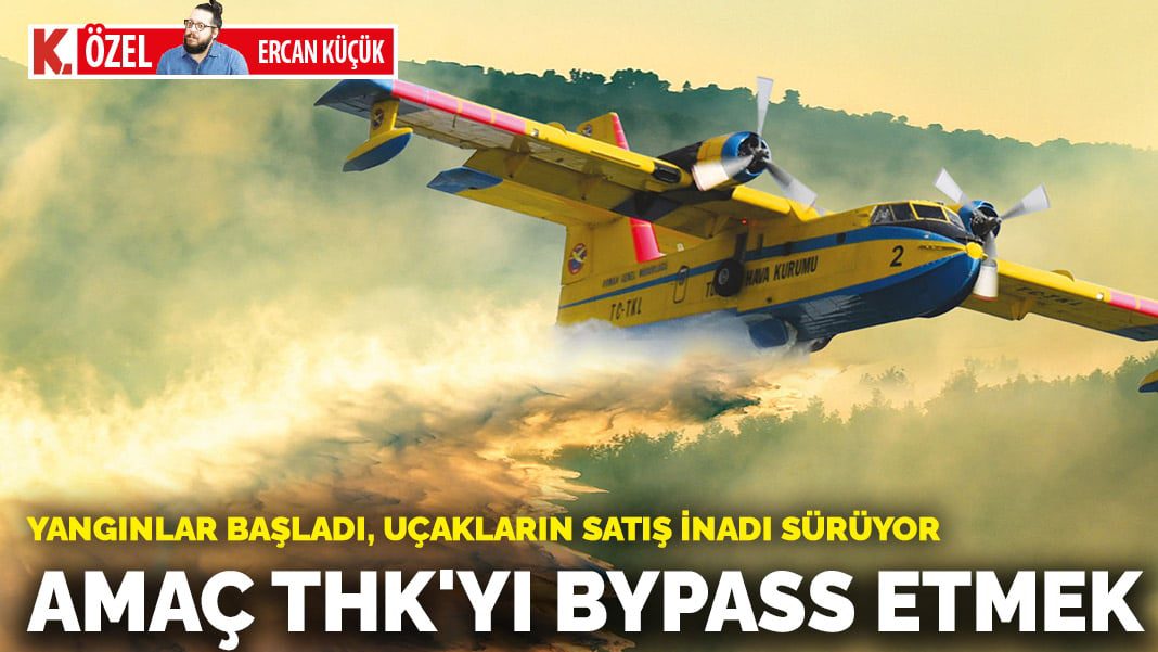 Yangınlar başladı, uçakların satış inadı sürüyor! Amaç THK’yı bypass etmek