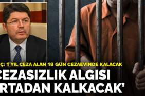 Tunç: Cezasızlık algısı ortadan kalkacak, 1 yıl ceza alan 18 gün cezaevinde kalacak
