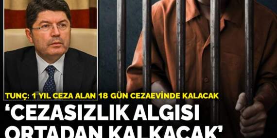 Tunç: Cezasızlık algısı ortadan kalkacak, 1 yıl ceza alan 18 gün cezaevinde kalacak
