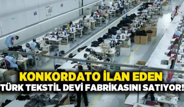 Konkordato ilan etmişti: Türk tekstil devi fabrikasını satışa çıkardı!