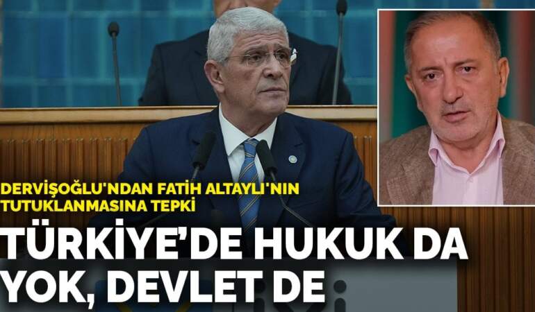 Dervişoğlu’ndan Fatih Altaylı’nın tutuklanmasına tepki: Türkiye’de hukuk da yok, devlet de