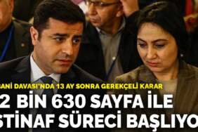 Kobani Davası’nda 13 ay sonra gerekçeli karar: 32 bin 630 sayfa ile istinaf süreci başlıyor