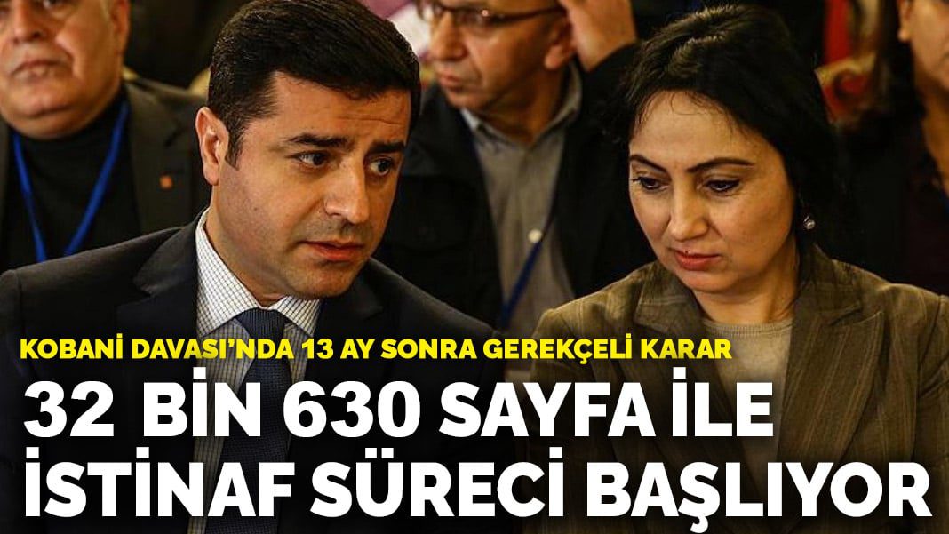 Kobani Davası’nda 13 ay sonra gerekçeli karar: 32 bin 630 sayfa ile istinaf süreci başlıyor