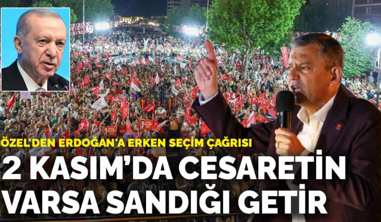 Özel’den Erdoğan’a erken seçim çağrısı: 2 Kasım’da cesaretin varsa sandığı getir