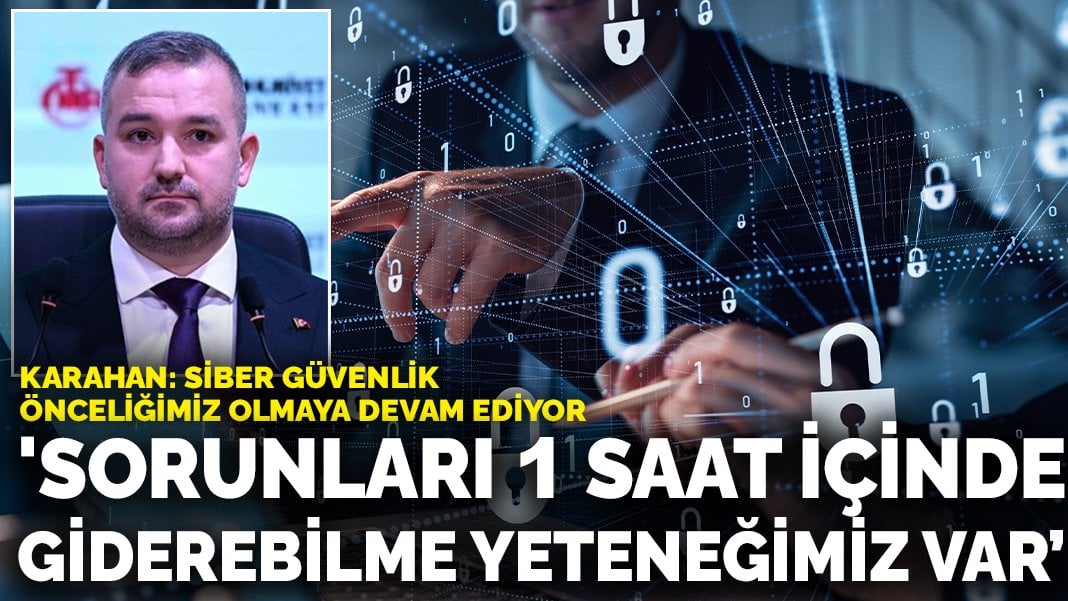 Fatih Karahan: Siber güvenlik önceliğimiz olmaya devam ediyor