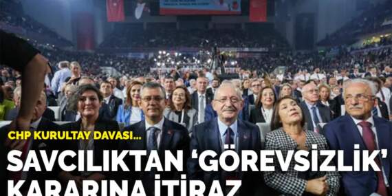CHP Kurultay Davası… Savcılıktan ‘görevsizlik’ kararına itiraz