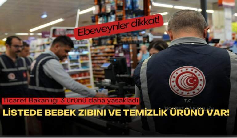 Ebeveynler dikkat! Ticaret Bakanlığı 3 ürünü daha yasakladı: Listede bebek zıbını ve temizlik ürünü var!