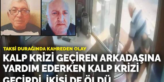 Taksi durağında kahreden olay: Kalp krizi geçiren arkadaşına yardım ederken kalp krizi geçirdi, ikisi de öldü