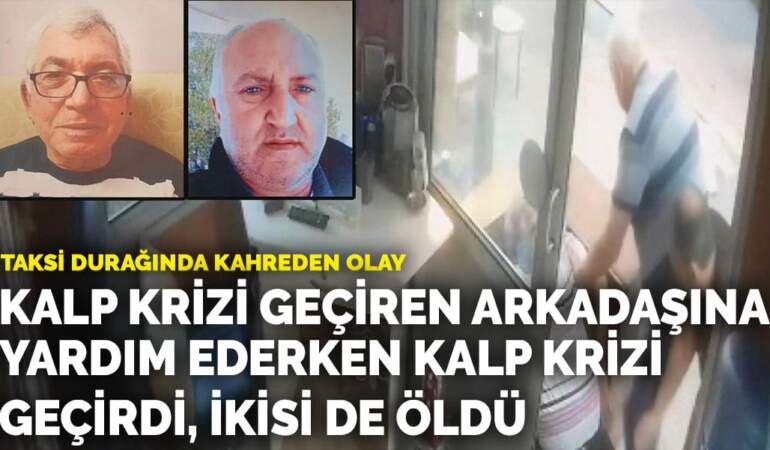 Taksi durağında kahreden olay: Kalp krizi geçiren arkadaşına yardım ederken kalp krizi geçirdi, ikisi de öldü
