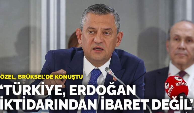 Özel, Brüksel’de konuştu: “Türkiye, Erdoğan iktidarından ibaret değildir”