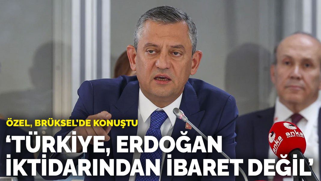 Özel, Brüksel’de konuştu: “Türkiye, Erdoğan iktidarından ibaret değildir”