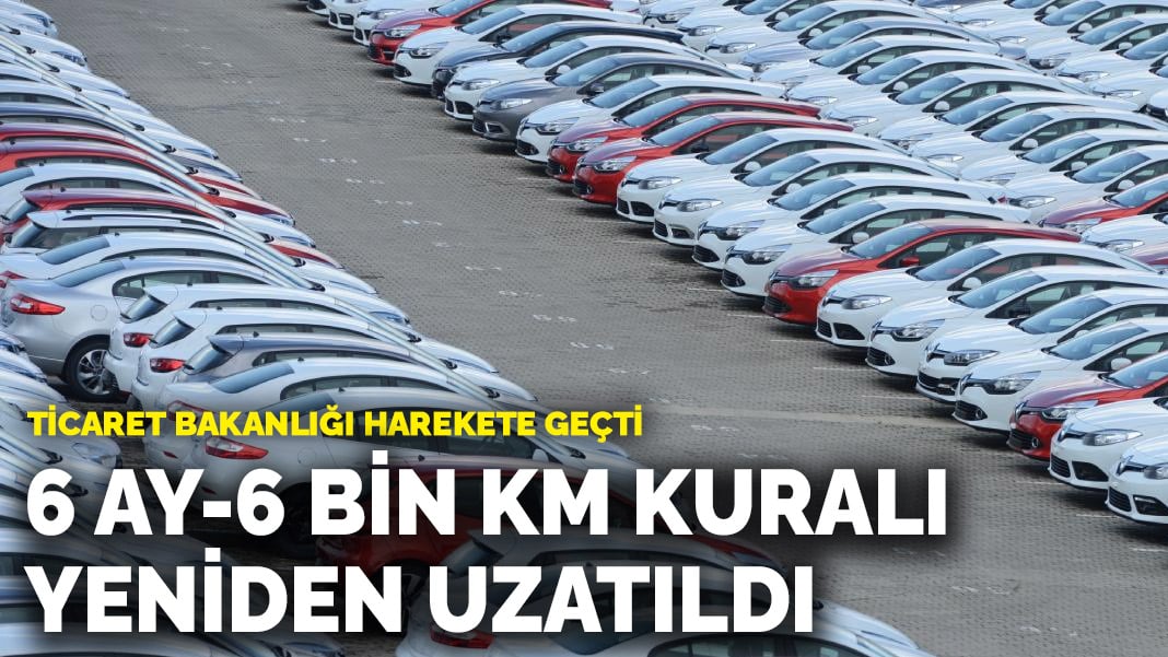  Ticaret Bakanlığı harekete geçti: 6 ay-6 bin km kuralı yeniden uzatıldı