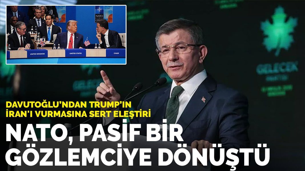 Davutoğlu’ndan Trump’ın İran’ı vurmasına sert eleştiri: NATO, pasif bir gözlemciye dönüştü