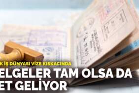 Türk iş dünyası vize kıskacında: Belgeler tam olsa da ret geliyor