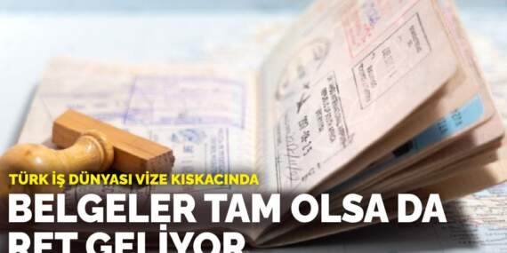 Türk iş dünyası vize kıskacında: Belgeler tam olsa da ret geliyor