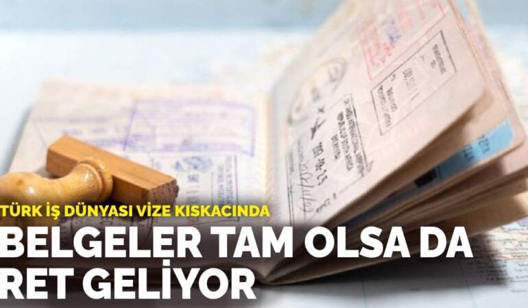 Türk iş dünyası vize kıskacında: Belgeler tam olsa da ret geliyor