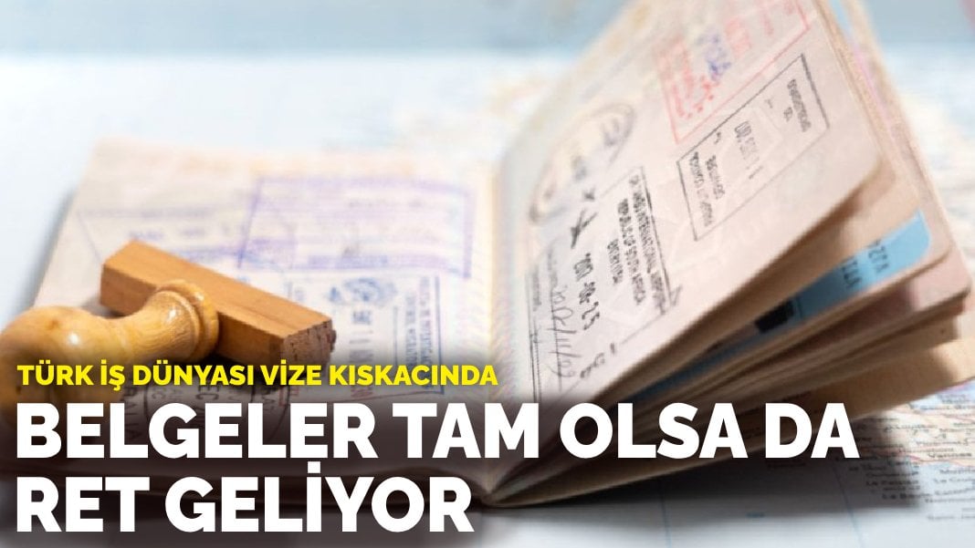 Türk iş dünyası vize kıskacında: Belgeler tam olsa da ret geliyor