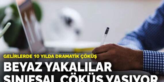 Beyaz yakalılar sınıfsal çöküş yaşıyor: Gelirlerde 10 yılda dramatik çöküş