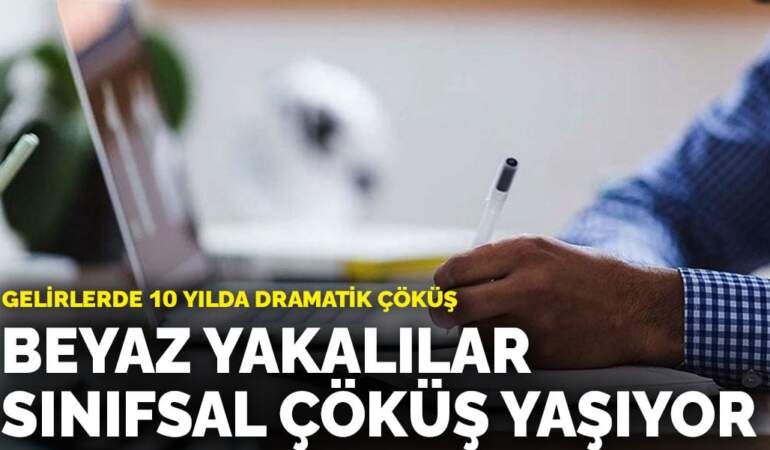 Beyaz yakalılar sınıfsal çöküş yaşıyor: Gelirlerde 10 yılda dramatik çöküş