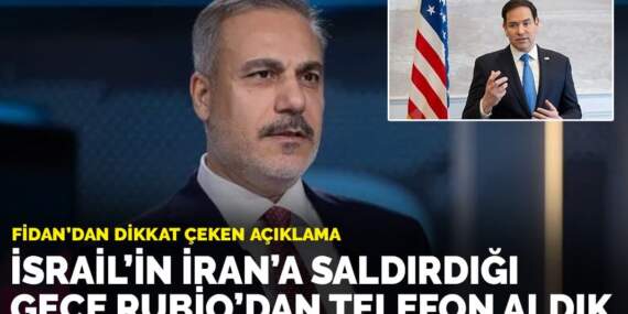 Fidan: İsrail’in İran’a saldırdığı gece Rubio’dan telefon aldık