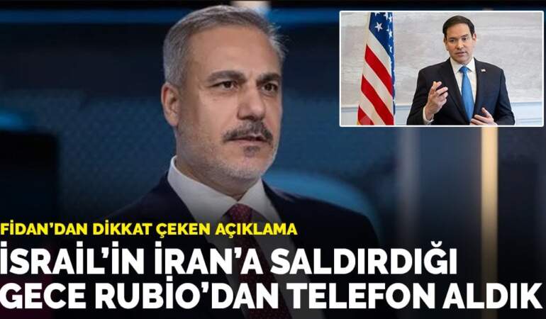 Fidan: İsrail’in İran’a saldırdığı gece Rubio’dan telefon aldık