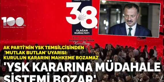 AK Parti’nin YSK temsilcisinden CHP kurultayı davası uyarısı: YSK kararına müdahale sistemi bozar