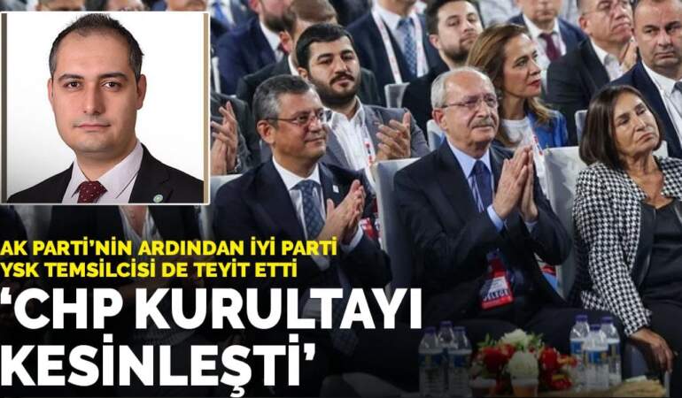 AK Parti’nin ardından İYİ Parti YSK Temsilcisi de teyit etti: “CHP Kurultayı kesinleşti”