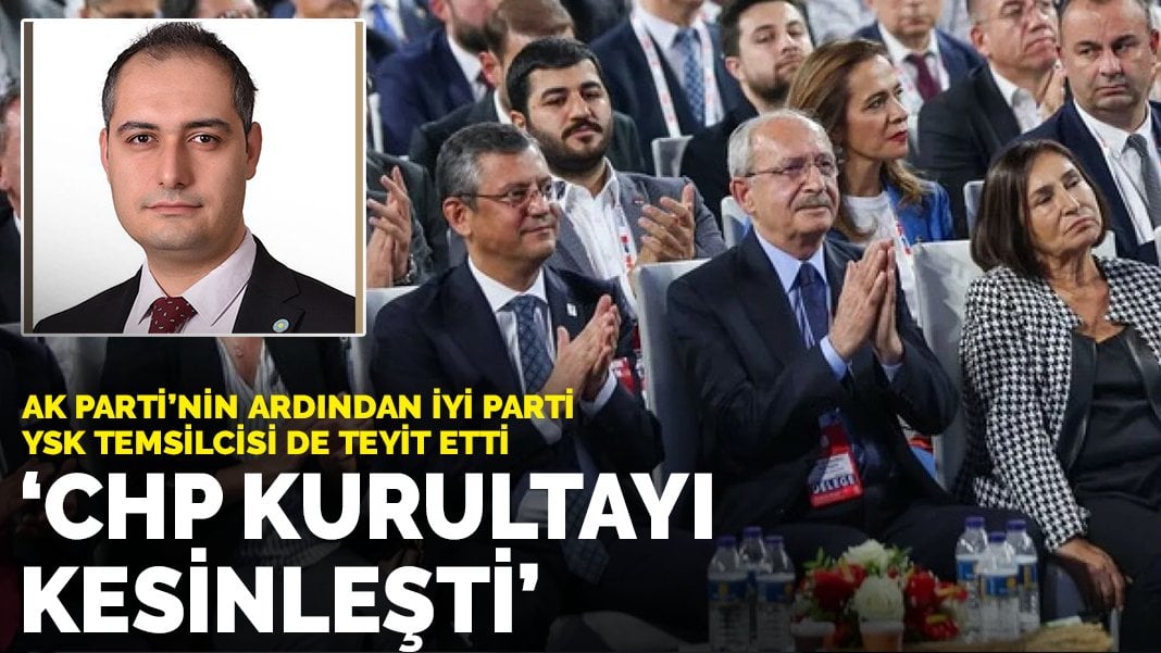 AK Parti’nin ardından İYİ Parti YSK Temsilcisi de teyit etti: “CHP Kurultayı kesinleşti”