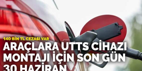 Araçlara UTTS cihazı montajı için son gün 30 Haziran: 140 bin TL cezası var