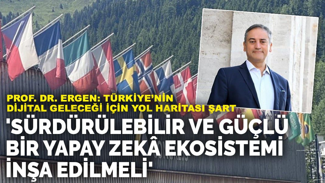 Prof. Dr. Ergen: Türkiye’nin dijital geleceği için yol haritası şart