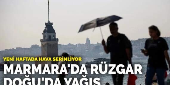 Yeni haftada hava serinliyor: Marmara’da rüzgar, Doğu’da yağış