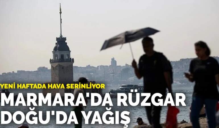 Yeni haftada hava serinliyor: Marmara’da rüzgar, Doğu’da yağış