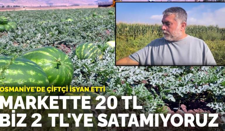 Osmaniye’de çiftçi fiyatlara isyan etti: Markette 20 TL biz 2 TL’ye satamıyoruz