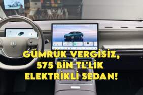 Sıfır otomobilde ‘575 bin TL’ devrimi: İşte Türkiye’ye gümrük vergisiz gelebilecek o elektrikli sedan!