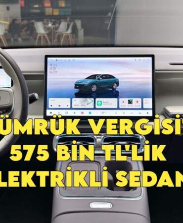 Sıfır otomobilde ‘575 bin TL’ devrimi: İşte Türkiye’ye gümrük vergisiz gelebilecek o elektrikli sedan!