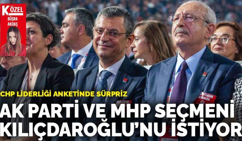 CHP liderliği anketinde sürpriz: AK Parti ve MHP seçmeni Kılıçdaroğlu’nu istiyor