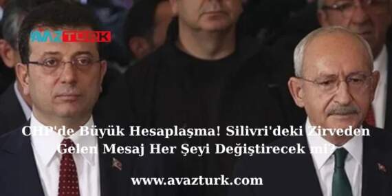 CHP’de Büyük Hesaplaşma! Silivri’deki Zirveden Gelen Mesaj Her Şeyi Değiştirecek mi?
