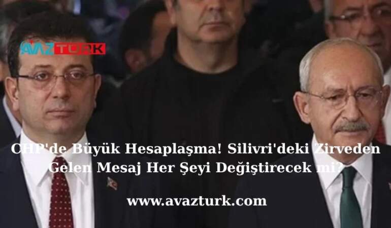 CHP’de Büyük Hesaplaşma! Silivri’deki Zirveden Gelen Mesaj Her Şeyi Değiştirecek mi?