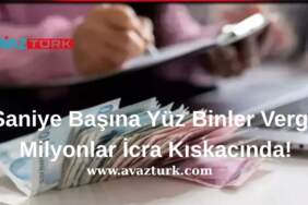 Saniye Başına Yüz Binler Vergi, Milyonlar İcra Kıskacında!
