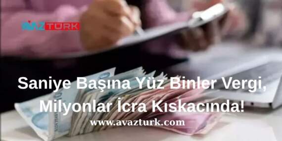 Saniye Başına Yüz Binler Vergi, Milyonlar İcra Kıskacında!