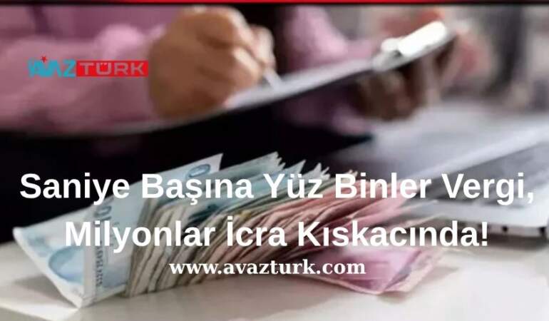 Saniye Başına Yüz Binler Vergi, Milyonlar İcra Kıskacında!