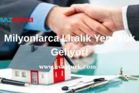 Milyonlarca Liralık Yeni Yük Geliyor!