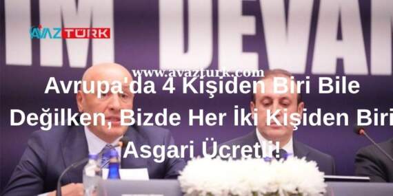 Avrupa’da 4 Kişiden Biri Bile Değilken, Bizde Her İki Kişiden Biri Asgari Ücretli!